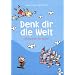 Denk dir die Welt