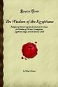 The Wisdom of the Egyptians: Religion of Ancient Egypt, the Book of the Dead, the Wisdom of Hermes Trismegistus, Egyptian Magic and the Book of Thoth (Forgotten Books)