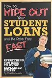How to Wipe Out Your Student Loans and Be Debt Free Fast: Everything You Need to Know Explained Simply 51V6bu8PM2L. SL160 How to Wipe Out Your Student Loans and Be Debt Free Fast: Everything You Need to Know Explained Simply