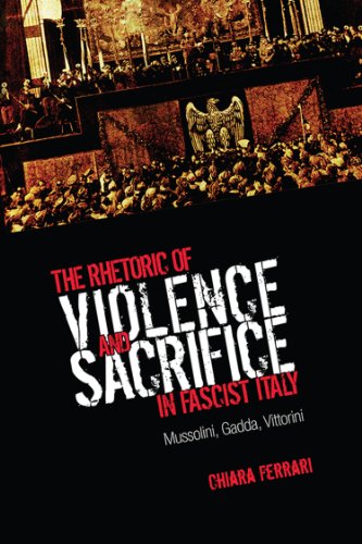The Rhetoric of Violence and Sacrifice in Fascist Italy: Mussolini, Gadda, Vittorini (Toronto Italian Studies)