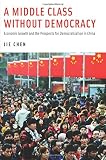 A middle class without democracy : economic growth and the prospects for democratization in China