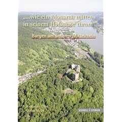 "... wie ein Monarch mitten in seinem Hofstaate thront". Burgen am unteren Mittelrhein
