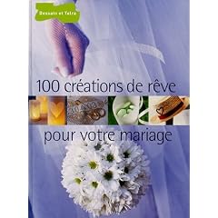 100 cr�ations de r�ve pour votre mariage