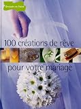 100 cr�ations de r�ve pour votre mariage