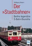Der �Stadtbahner�: Berlins legend�re S-Bahn-Baureihe