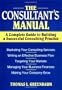 The Consultant's Manual: A Complete Guide to Building a Successful Consulting Practice