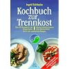 Kochbuch zur Trennkost: Absolut k�stliche Speisen ohne Kalorienz�hlen