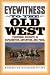 Eyewitness to the Old West: Firsthand Accounts of Exploration, Adventure, and Peril