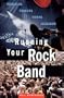 Running Your Rock Band: Rehearsing, Financing, Touring, Succeeding