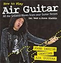 How to Play Air Guitar: All the Greatest Moves from Your Guitar Heroes