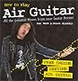 How to Play Air Guitar: All the Greatest Moves from Your Guitar Heroes