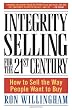 Integrity Selling for the 21st Century: How to Sell the Way People Want to Buy