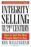 Integrity Selling for the 21st Century: How to Sell the Way People Want to Buy