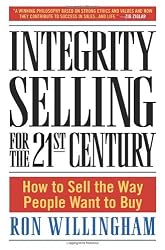 Integrity Selling for the 21st Century: How to Sell the Way People Want to Buy