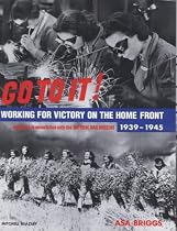Go To It! Working for Victory on the Home Front 1939-1945