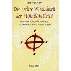 Die andere Wirklichkeit der H�mo�pathie: Heilweise zwischen Alchemie, Schamanismus und Wissenschaft