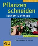  : Pflanzen schneiden . GU Pflanzenratgeber (neu): Mit den 10 GU-Erfolgstipps. Schnittregeln f&uuml;r alle Gartenpflanzen. Tipps f&uuml;r uppige Bl&uuml;te und reiche Ernte