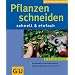 Pflanzen schneiden . GU Pflanzenratgeber (neu): Mit den 10 GU-Erfolgstipps. Schnittregeln f�r alle Gartenpflanzen. Tipps f�r uppige Bl�te und reiche Ernte