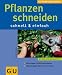  : Pflanzen schneiden . GU Pflanzenratgeber (neu): Mit den 10 GU-Erfolgstipps. Schnittregeln f&uuml;r alle Gartenpflanzen. Tipps f&uuml;r uppige Bl&uuml;te und reiche Ernte