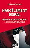 Harcèlement moral: comment s'en affranchir? : Ou le pervers démasqué
