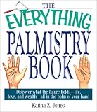  : The Everything Palmistry Book: Discover What the Future Holds--Life, Love, and Wealth--All in the Palm of Your Hand (Everything: Philosophy and Spirituality)
