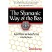 The Shamanic Way of the Bee: Ancient Wisdom and Healing Practices of the Bee Masters