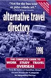 Alternative Travel Directory, 1998: The Complete Guide to Work, Study, & Travel Overseas (Alternative Travel Directory)