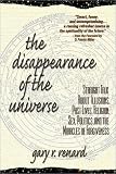 The Disappearance of the Universe: Straight Talk About Illusions, Past Lives, Religion, Sex, Politics, and the Miracles of Forgiveness Gary R. Renard