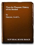 A place for pleasure : the history of the brothel