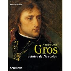 Antoine-Jean Gros : Peintre de Napol�on