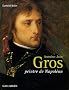 Antoine-Jean Gros : Peintre de Napol�on