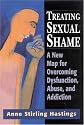 Treating Sexual Shame: A New Map for Overcoming Dysfunction, Abuse, and Addiction