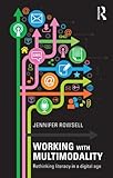 Working with multimodality : rethinking literacy in a digital age