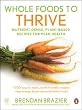 Whole Foods To Thrive: Nutrient-Dense, Plant-Based Recipes for Peak Health