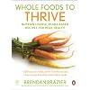 Whole Foods To Thrive: Nutrient-Dense, Plant-Based Recipes for Peak Health