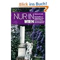 Nur in Wien. Ein Reisef�hrer zu einzigartigen Orten, geheimen Pl�tzen und ungew�hnlichen Sehensw�rdigkeiten