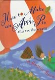 How to Make an Apple Pie and See the World: (Reading Rainbow Feature Book; ALA Notable Childrens Book)