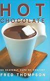 Hot Chocolate: 50 Heavenly Cups of Comfort