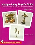 Antique Lamp Buyer s Guide: Identifying Late 19th and Early 20th Century American Lighting (A Schiffer Book for Collectors)