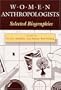 WOMEN ANTHROPOLOGISTS: Selected Biographies