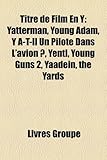 Titre de Film En y: Yatterman, Young Adam, y A-T-Il Un Pilote Dans L'Avion ?, Yentl, Young Guns 2, Yaadein, the Yards-