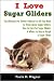 I Love Sugar Gliders: The Ultimate Pet Owner's Manual on All You Need to Know about Sugar Gliders, How to Care for Sugar Gliders & Where to Buy or Adopt a Sugar Glider