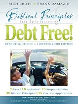 Biblical Principles for Becoming Debt Free!: Rescue Your Life & Liberate Your Future