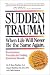 Sudden Trauma! When Life Will Never Be the Same Again : Revolutionary Principles for Healing Emotional Wounds