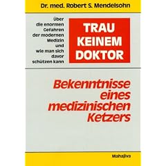 Trau keinem Doktor: Bekenntnisse eines medizinischen Ketzers. �ber die enormen Gefahren der modernen Medizin und wie man sich davor sch�tzen kann