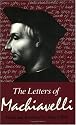 The Letters of Machiavelli : A Selection