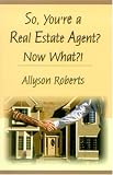 So You`re a Licensed Real Estate Agent - Now What?!