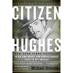 Citizen Hughes: The Power, the Money and the Madness of the Man Portrayed in the Movie "The Aviator"