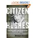Citizen Hughes : The Power, the Money and the Madness