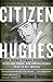 Citizen Hughes : The Power, the Money and the Madness